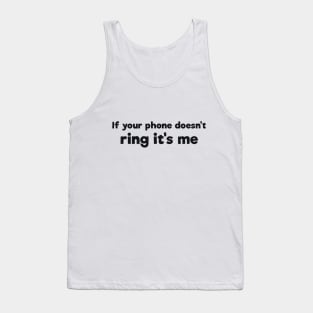 If your phone doesn't ring it's me sarcasm Tank Top